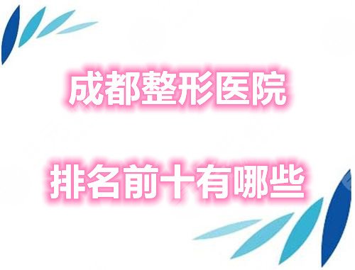 成都整形醫(yī)院排名前十有哪些
