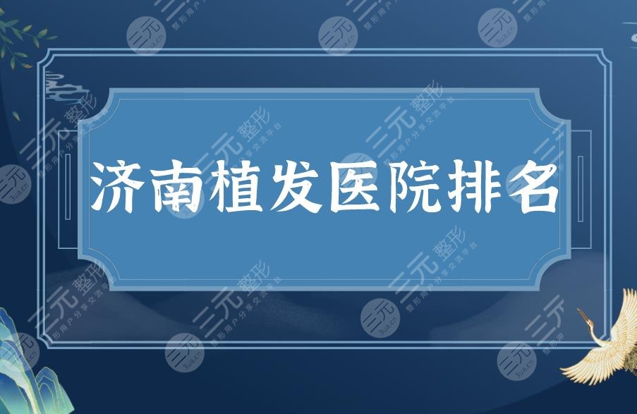 濟(jì)南植發(fā)醫(yī)院排名|濟(jì)南市有名的植發(fā)醫(yī)院！植發(fā)際線來這里~