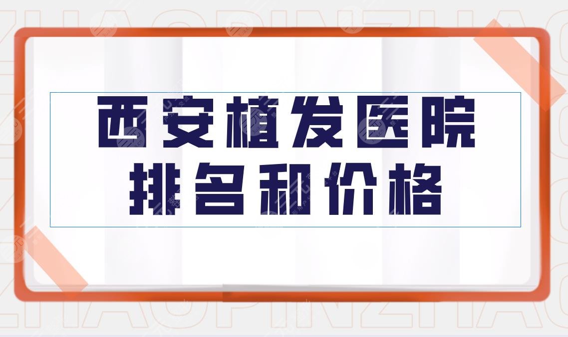 西安植發(fā)醫(yī)院排名和價格|西安植發(fā)果比較好的醫(yī)院！附價格表