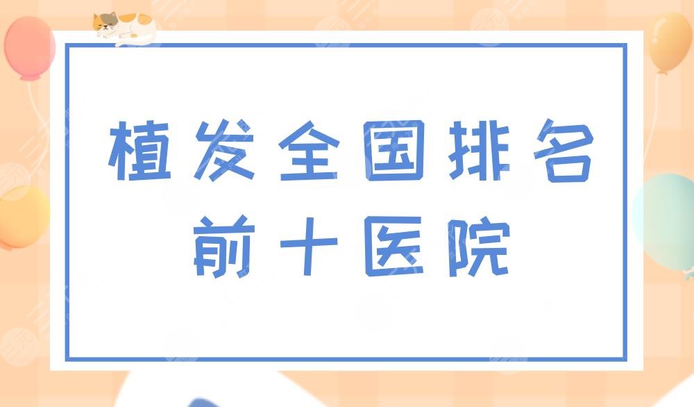 植發(fā)全國排名前十醫(yī)院|國內(nèi)哪家醫(yī)院植發(fā)技術(shù)好？附植發(fā)價(jià)格表