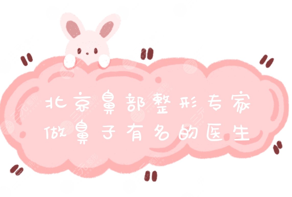 北京鼻部整形專家排行|做鼻子有名的醫(yī)生排名公布，10位精選大咖~