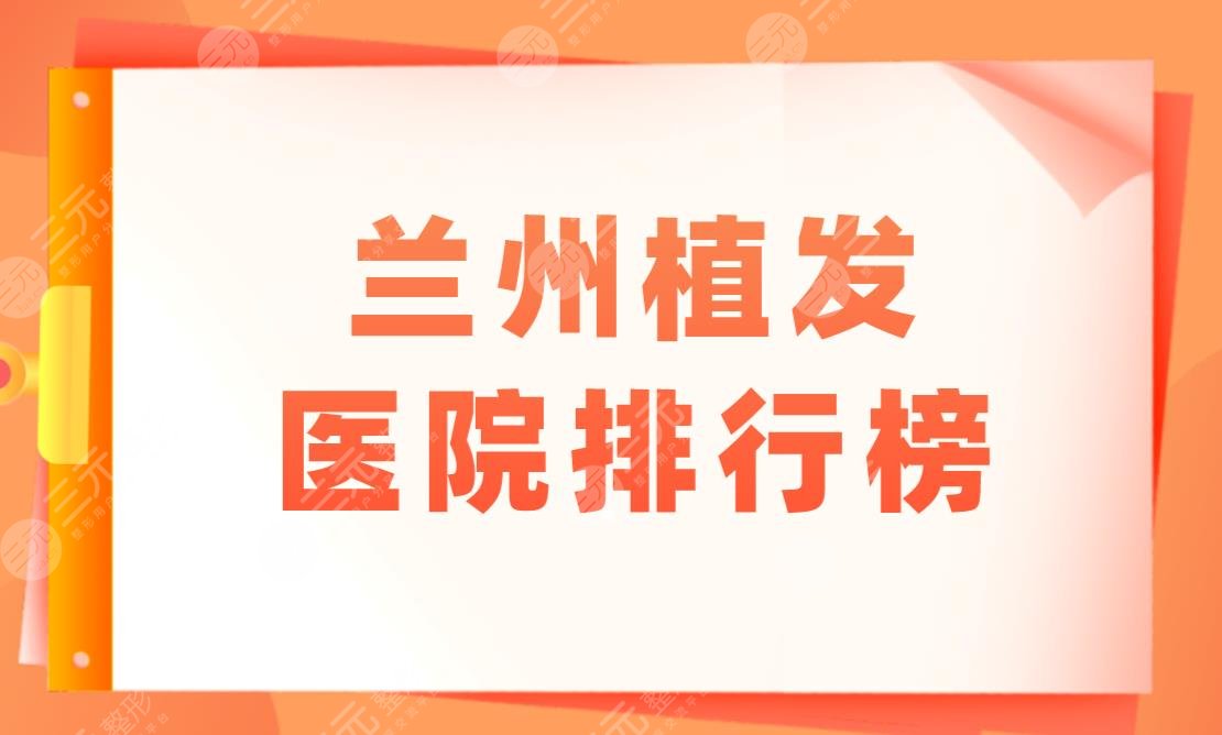 蘭州植發(fā)醫(yī)院排行榜|蘭州有沒有好的植發(fā)醫(yī)院？附毛發(fā)種植價格表