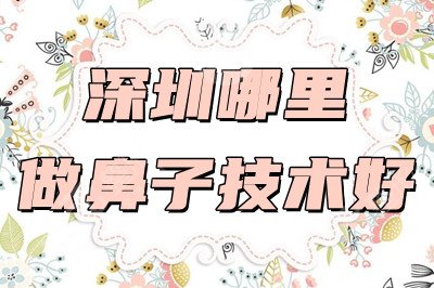 深圳哪里做鼻子技術(shù)好