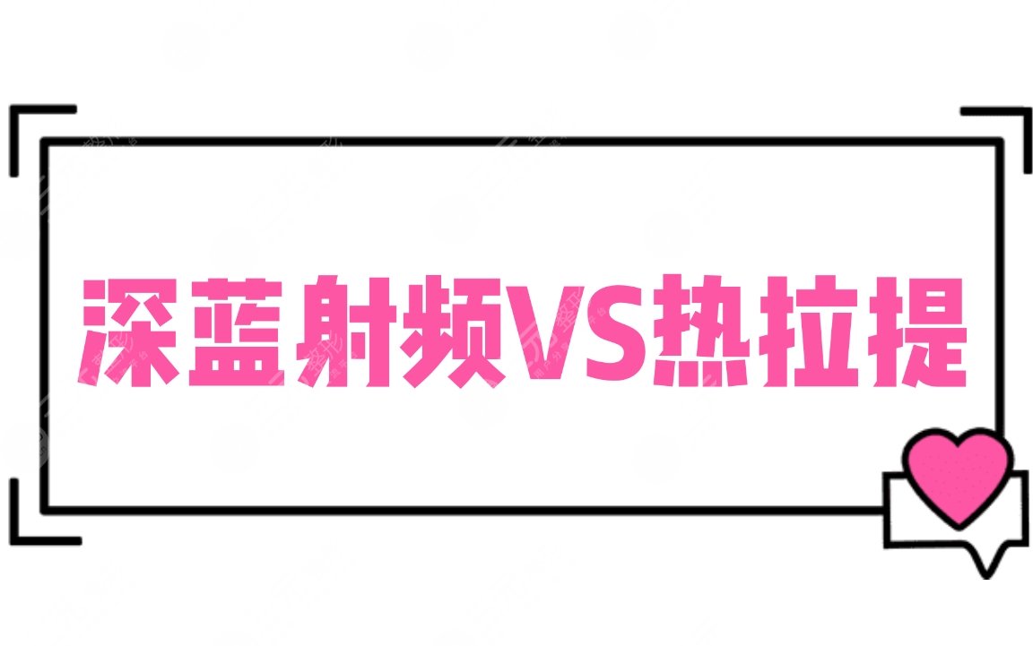 甄別|深藍(lán)射頻和熱拉提哪個(gè)好？原理_維持時(shí)間_適應(yīng)癥深層分析