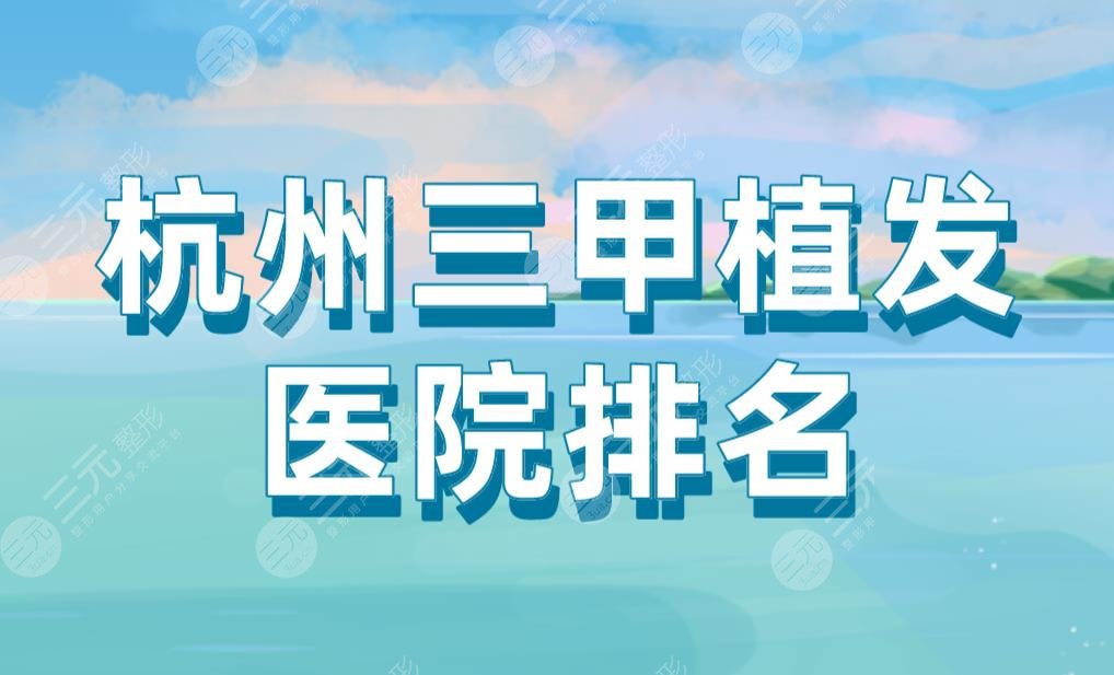 杭州三甲植發(fā)醫(yī)院排名|省人民醫(yī)院、117醫(yī)院、浙一醫(yī)院等上榜！
