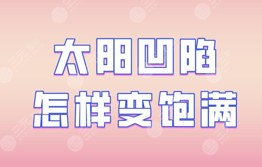太陽凹陷怎樣變飽滿？填充的好方式有哪些？附豐太陽穴價格表