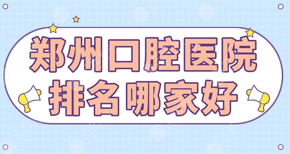 鄭州口腔醫(yī)院排名哪家好？植得口腔、唯美口腔、德韓口腔等上榜！