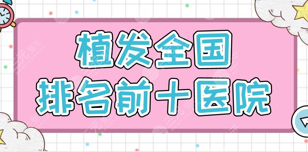 植發(fā)全國排名前十醫(yī)院|北京碧蓮盛、南京新生、廣州青逸等上榜！