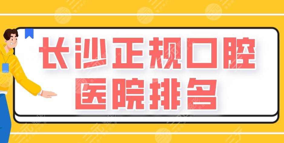 長(zhǎng)沙正規(guī)口腔醫(yī)院排名|美奧口腔、德韓口腔、好大夫口腔等上榜！