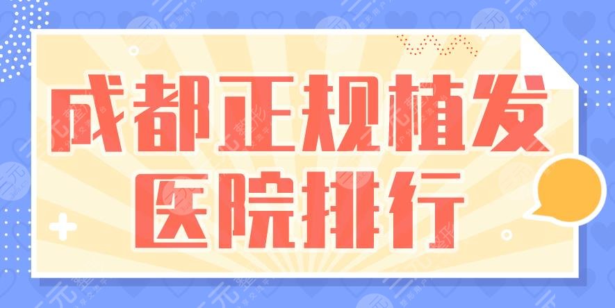 成都正規(guī)植發(fā)醫(yī)院排行|華西醫(yī)院、軍建醫(yī)院、恒博植發(fā)等上榜！