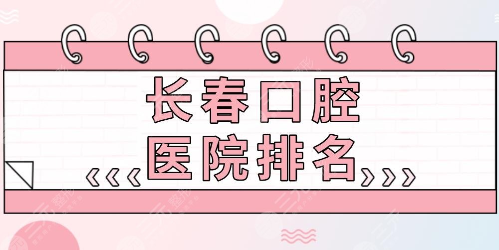 長春口腔醫(yī)院排名|超龍牙博士、優(yōu)麗仕口腔、愛齒口腔等上榜！