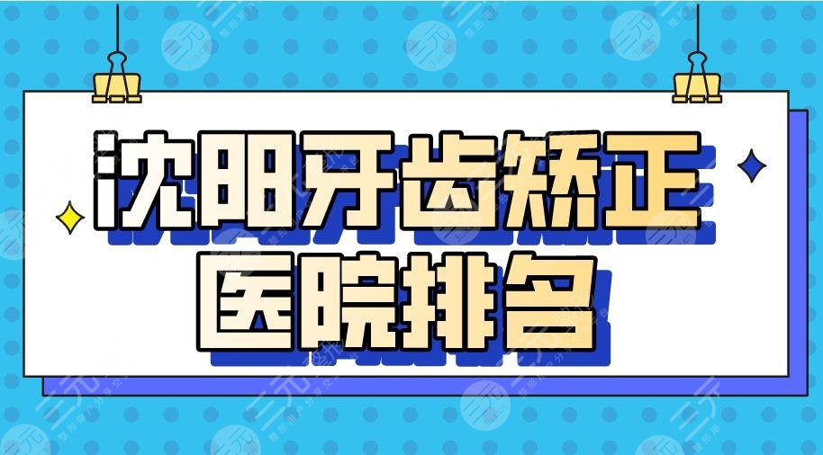 沈陽牙齒矯正醫(yī)院排名|歡樂口腔、瑞思口腔、米蘭口腔等上榜！