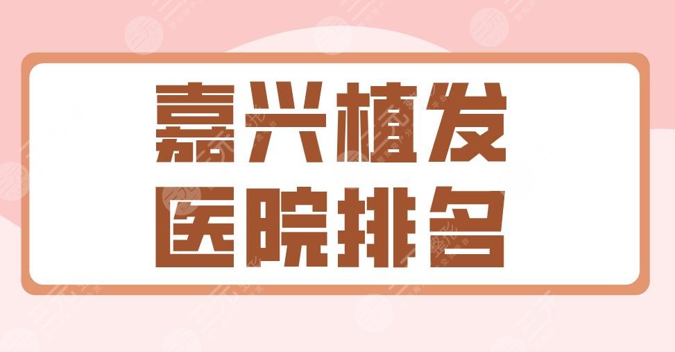 2022嘉興植發(fā)醫(yī)院排名|曙光植發(fā)、藝星植發(fā)、新生植發(fā)等上榜！