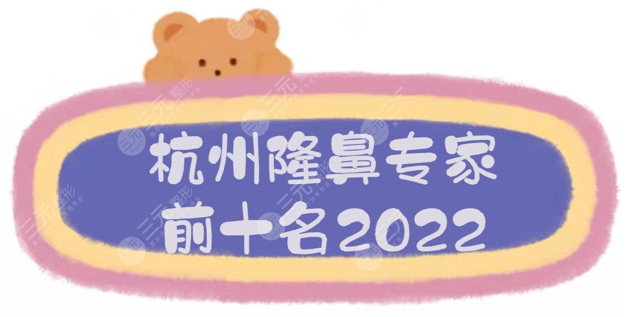 杭州隆鼻專家前十名|哪個(gè)醫(yī)生比較好？溫科磊、徐利剛等實(shí)力PK~