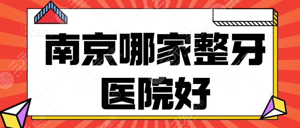 南京哪家整牙醫(yī)院好？南京牙齒矯正醫(yī)院排名+2022口腔項目價格表