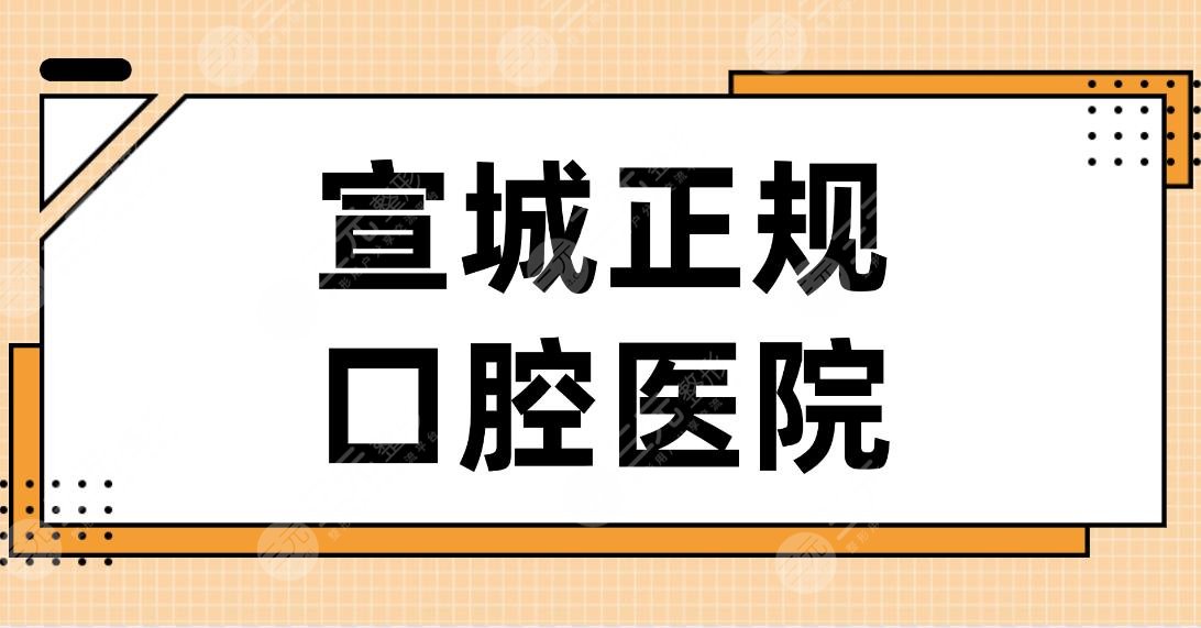 宣城正規(guī)口腔醫(yī)院名單排行！大醫(yī)口腔、宛陵口腔、市口腔醫(yī)院上榜！