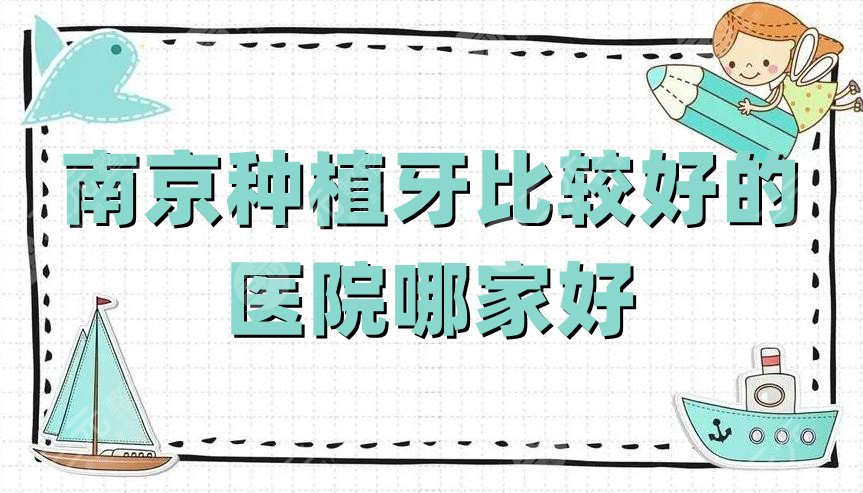 南京種植牙比較好的醫(yī)院哪家好