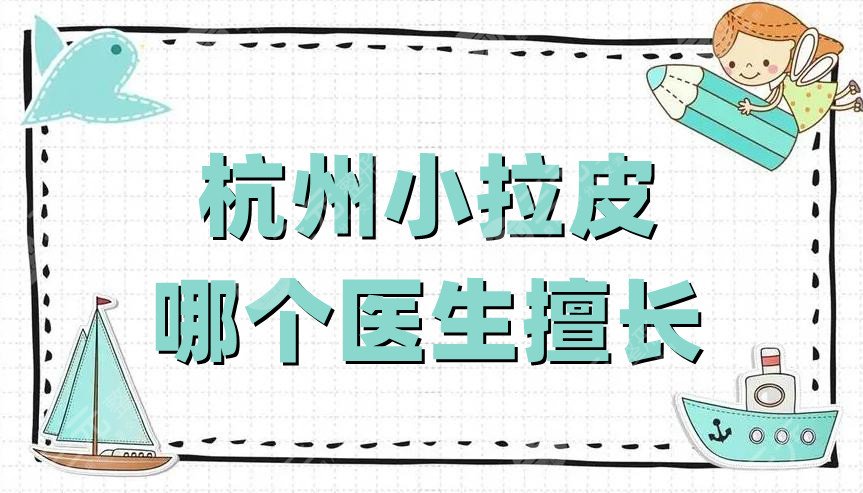 杭州小拉皮哪個醫(yī)生擅長?