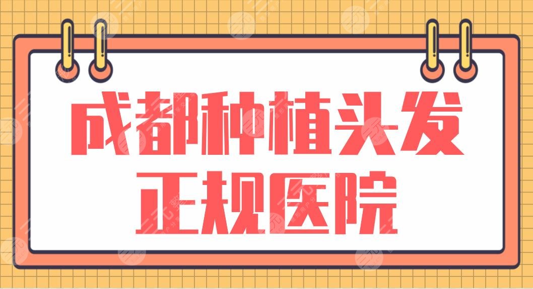 成都種植頭發(fā)正規(guī)醫(yī)院名單前5！大麥、恒美、恒博、新生、首瑞上榜！