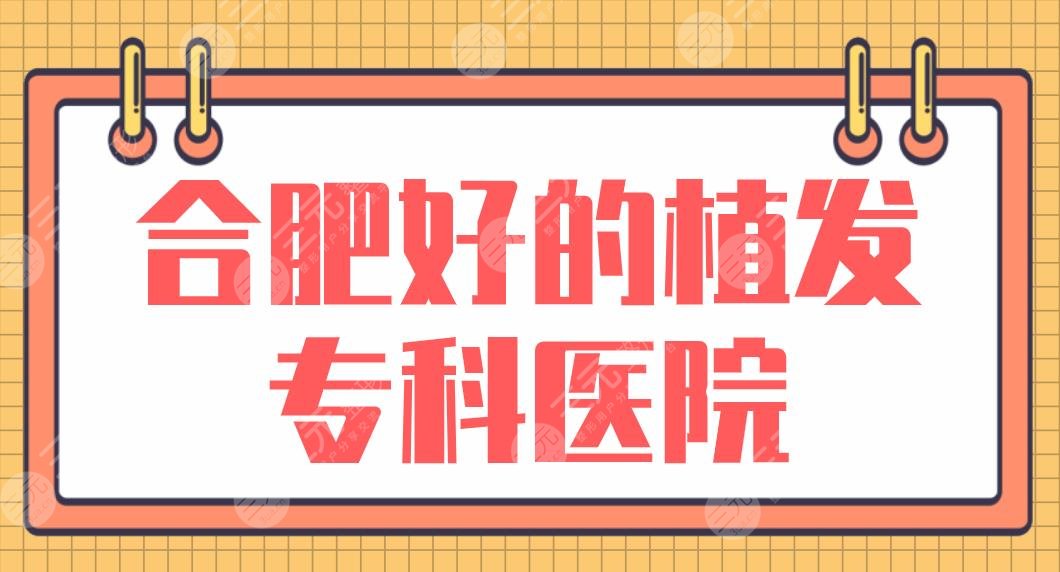 合肥好的植發(fā)專科醫(yī)院名單！曙光植發(fā)、壹加壹、新生植發(fā)、華美等上榜！