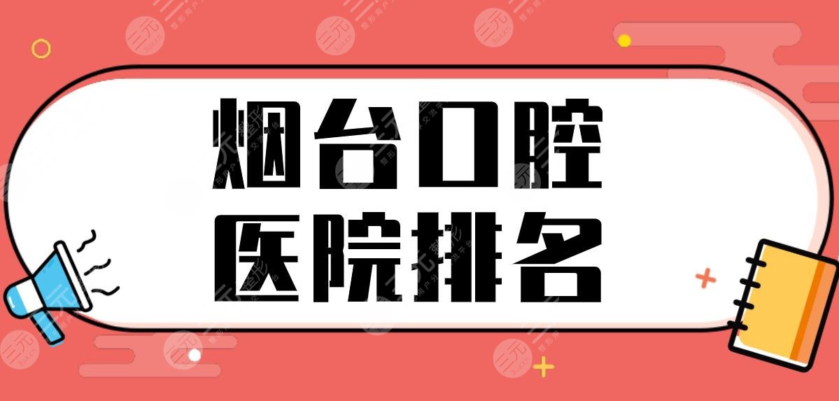 煙臺(tái)口腔醫(yī)院排名前五公布！隱形正畸哪家好？德韓口腔、愛(ài)博口腔怎么樣？
