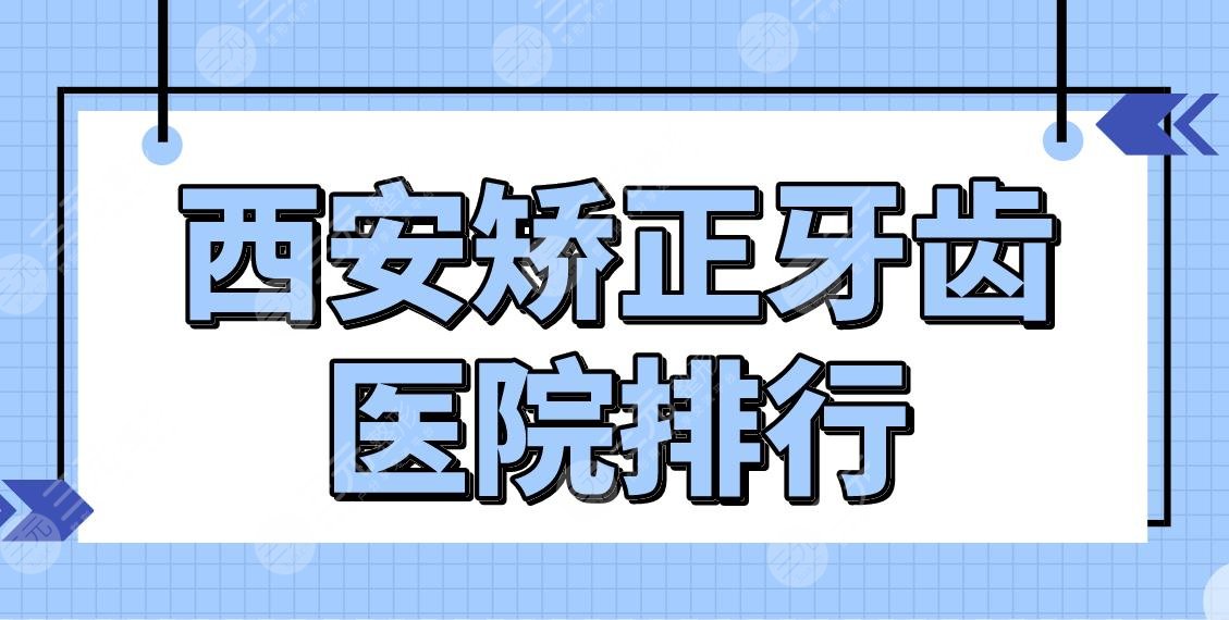 西安矯正牙齒醫(yī)院排行|口腔正畸醫(yī)院前五盤點(diǎn)！交大口腔、佳美口腔等上榜！