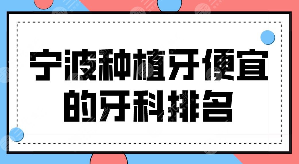 寧波種植牙便宜的牙科排名top5|哪家技術(shù)好又劃算？好牙、牙壹家等上榜！