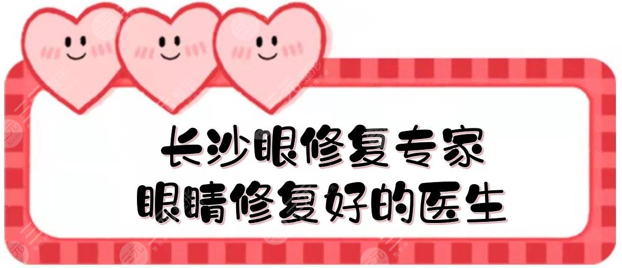 長沙眼修復(fù)專家(眼睛修復(fù)好的醫(yī)生):李高峰、雷少榕等！評分前五~