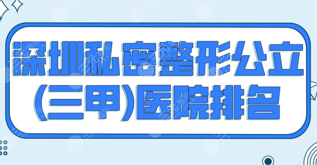 深圳私密整形公立(三甲)醫(yī)院排名公布！北大深圳醫(yī)院和市人民醫(yī)院哪家好？
