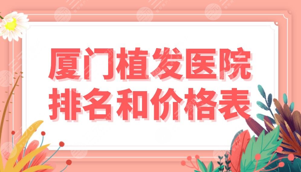 廈門植發(fā)醫(yī)院排名和價(jià)格表公布！都是植發(fā)?？?！重森、碧蓮盛、雍禾上榜！