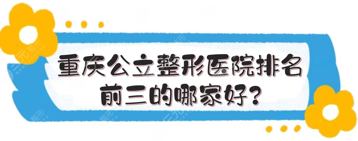 重慶公立整形醫(yī)院排名|前三的哪家好？第四人民醫(yī)院、重醫(yī)一院等！