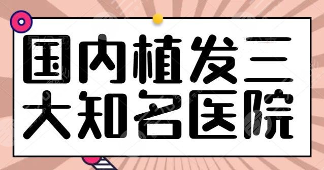 國(guó)內(nèi)植發(fā)三大知名醫(yī)院排行榜：輻射上海、北京、深圳等地，碧蓮盛作為代表上榜~