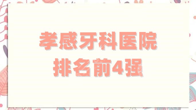孝感牙科醫(yī)院排名前4強