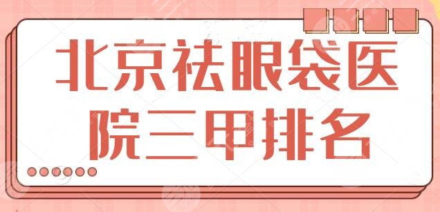 北京祛眼袋醫(yī)院三甲排名