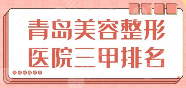 青島美容整形醫(yī)院三甲排名前三|前五：市立醫(yī)院、青大附院是優(yōu)質(zhì)公立好去處！