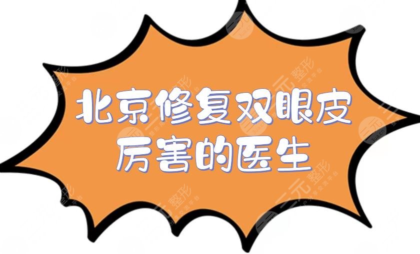 北京修復(fù)雙眼皮厲害的醫(yī)生是誰？韓勛、魏志香、師麗麗等美眼大師介紹！