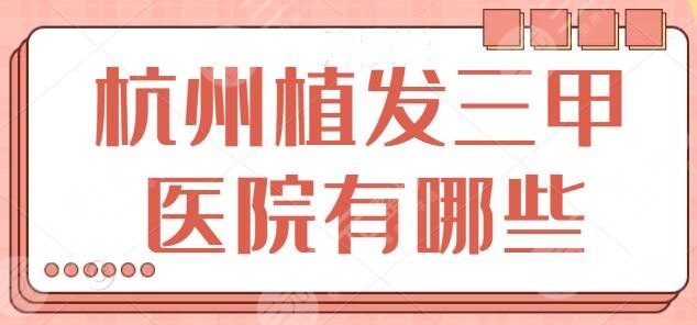 杭州植發(fā)三甲醫(yī)院有哪些？精選幾家優(yōu)品機構(gòu)：市一醫(yī)院、省人民醫(yī)院入圍成功！