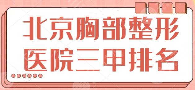 北京胸部整形醫(yī)院三甲排名榜！這五家整體實(shí)力強(qiáng)占上風(fēng)！走訪全市所得榜單~