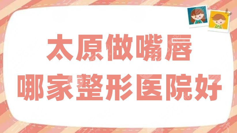 太原做嘴唇哪家整形醫(yī)院好