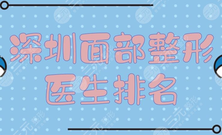 深圳面部整形醫(yī)生排名|粘銘軒\崔永言\何君君等，技法、風(fēng)格各異！