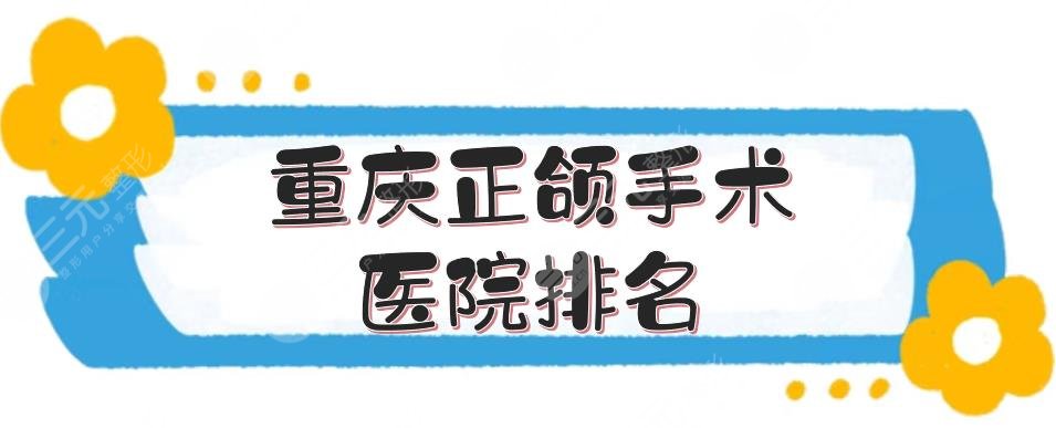 重慶正頜手術(shù)醫(yī)院排名公布了，3家公立三甲上榜！綜合實(shí)力都很強(qiáng)~