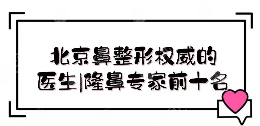 北京鼻整形的醫(yī)生|隆鼻專(zhuān)家前十名