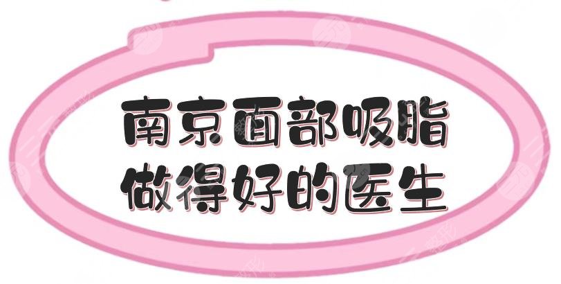 南京面部吸脂做得好的醫(yī)生推介:袁斯明、崔磊等，市民力薦！