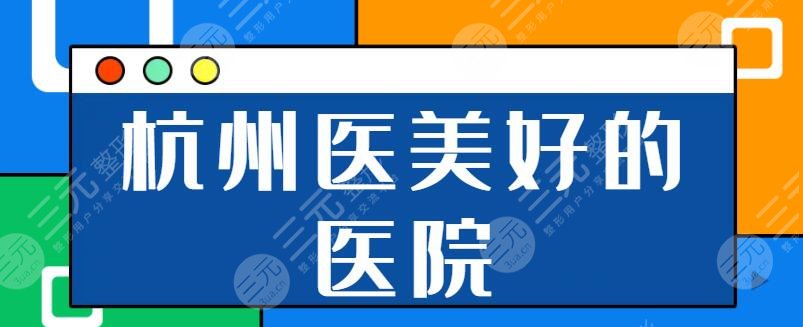 杭州醫(yī)美比較好的醫(yī)院前三甲：美萊、維多利亞、格萊美輕松找到合適的機(jī)構(gòu)！